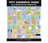 Fifty Dangerous Things (You Should Let Your Children Do)