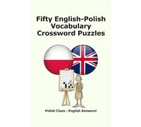 Fifty English-Polish Vocabulary Crossword Puzzles: Polish Clues - English Answers!