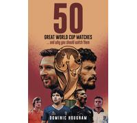 Fifty Great World Cup Matches : …and Why You Should Watch Them!