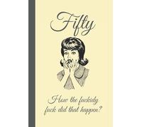 Fifty, how the fuckidy fuck did that happen.: Lined Notebook, Journal Funny 50th birthday gag gift for Woman, Women, Friend- great alternative to a card