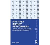 Fifty Key Improv Performers: Actors, Troupes, and Schools from Theatre, Film, and TV (Routledge Key Guides)