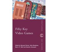Fifty Key Video Games (Routledge Key Guides)