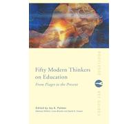 Fifty Modern Thinkers on Education: From Piaget to the Present (Routledge Key Guides)