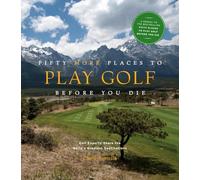 Fifty More Places to Play Golf Before You Die: Golf Experts Share the World's Greatest Destinations: 75 Recipes to Get the Party Started