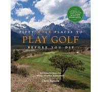 Fifty More Places to Play Golf Before You Die: Golf Experts Share the World's Greatest Destinations: 75 Recipes to Get the Party Started