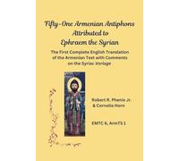 Fifty-One Armenian Antiphons Attributed to Ephraem the Syrian: The First Complete English Translation of the Armenian Text with Comments on the Syriac ... (Eastern Mediterranean Texts and Contexts)
