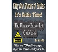Fifty One Shades Of Selfies - IT'S SELFIE TIME!: The Ultimate Bucket List GUIDEBOOK