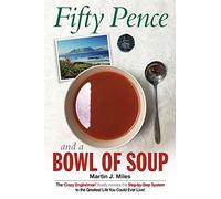 Fifty Pence and a Bowl of Soup: The ‘Crazy Englishman’ finally reveals his Step-by-Step System to the Greatest Life You Could Ever Live!: 1 (The MasterPlan Trilogy)