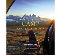 Fifty Places to Camp Before You Die: Camping Experts Share the World's Greatest Destinations
