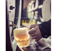 Fifty Places to Drink Beer Before You Die: Beer Experts Share the World's Greatest Destinations