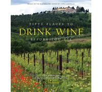Fifty Places to Drink Wine Before You Die : Travel Experts Share the World's Greatest Wine Destinations