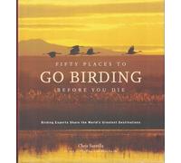 Fifty Places to Go Birding Before You Die: Birding Experts Share the World's Greatest Destinations