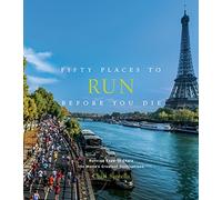 Fifty Places to Run Before You Die: Running Experts Share the World's Greatest Destinations