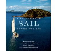 Fifty Places to Sail Before You Die : Sailing Experts Share the World's Greatest Destinations