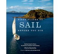 Fifty Places to Sail Before You Die : Sailing Experts Share the World's Greatest Destinations