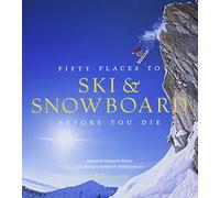 Fifty Places to Ski and Snowboard Before You Die