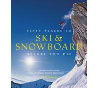 Fifty Places to Ski and Snowboard Before You Die: Downhill Experts Share the World's Greatest Destinations