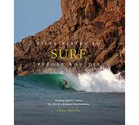 Fifty Places to Surf Before You Die Surfing Experts Share the Wo by Santella & Chris