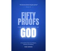 Fifty Proofs for the Existence of God: A CUMULATIVE CASE FROM REASON, SCIENCE, AND HISTORY