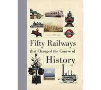 Fifty Railways That Changed the Course of History