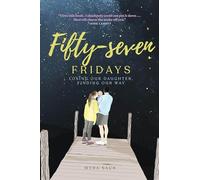 Fifty-seven Fridays: Losing Our Daughter, Finding Our Way