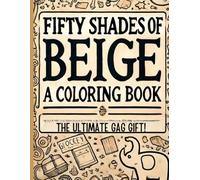Fifty Shades of Beige: A Coloring Book: Funny Gag Gift for Office Party, Secret Santa, or White Elephant Gift Exchange (Stupid Gifts Ideas)