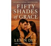 Fifty Shades of Grace: Love • Sensuality • Devotion: A ruthless tech dynasty ignites rivalry, desire, betrayal, and a twin-flame bond forged in power and destiny by Lenin Dev