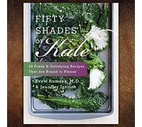 Fifty Shades of Kale: 50 Fresh and Satisfying Recipes That Are Bound to Please