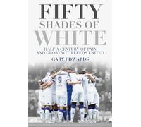 Fifty Shades of White: Half a Century of Pain and Glory with Leeds United