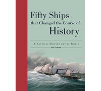 Fifty Ships That Changed the Course of History: A Nautical History of the World