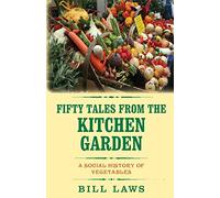 Fifty Tales from the Kitchen Garden: A Social History of Vegetables