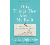 Fifty Things That Aren't My Fault: Essays from the Grown-up Years