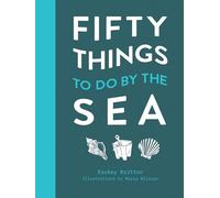 Fifty Things to Do by the Sea - The Handbook for Coastal Explorers and Lovers of Water - Hardback