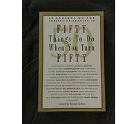 Fifty Things to Do When You Turn Fifty (Fifty Experts on the Subject of Turning Fifty)