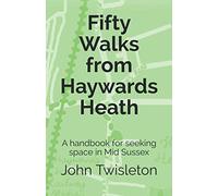 Fifty Walks from Haywards Heath: A handbook for seeking space in Mid Sussex