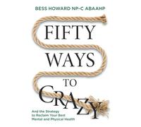 Fifty Ways to Crazy: And the Strategy to Reclaim Your Best Mental and Physical Health