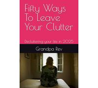 Fifty Ways To Leave Your Clutter: Decluttering your life in 2025