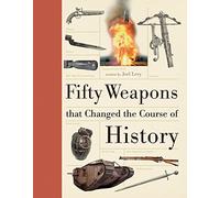 Fifty Weapons That Changed the Course of History
