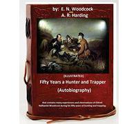 Fifty Years a Hunter and Trapper. (autobiography) that contains many experiences and observations of Eldred Nathaniel Woodcock during his fifty years of hunting and trapping.(ILLUSTRATED)