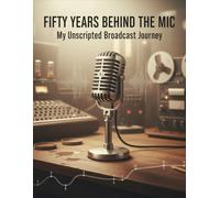 Fifty Years Behind The Mic: My Unscripted Broadcast Journey