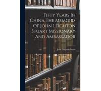 Fifty Years In China The Memoirs Of John Leighton Stuart Missionary And Ambassador