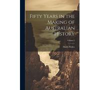 Fifty Years in the Making of Australian History; Volume 1
