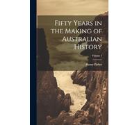 Fifty Years in the Making of Australian History; Volume 1