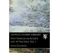 Fifty Years of an Actor's Life. In Two Vols. Vol. I.