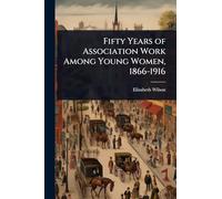 Fifty Years of Association Work Among Young Women, 1866-1916