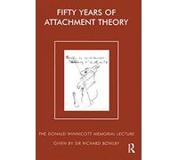 Fifty Years of Attachment Theory: The Donald Winnicott Memorial Lecture (The Donald Winnicott Memorial Lecture Series)
