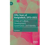 Fifty Years of Bangladesh, 1971-2021: Crises of Culture, Development, Governance, and Identity