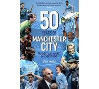 Fifty Years of Manchester City : The Best and Worst of Everything
