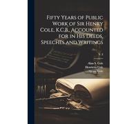 Fifty Years of Public Work of Sir Henry Cole, K.C.B., Accounted for in His Deeds, Speeches and Writings; v. 2