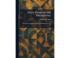 Fifty Years of the Prudential: The History of a Business Charged With Public Interest, 1875-1925